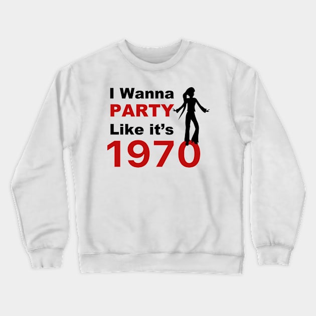 I wanna Party Like it's 1970 for woman gift T-Shirt Crewneck Sweatshirt by FoolDesign